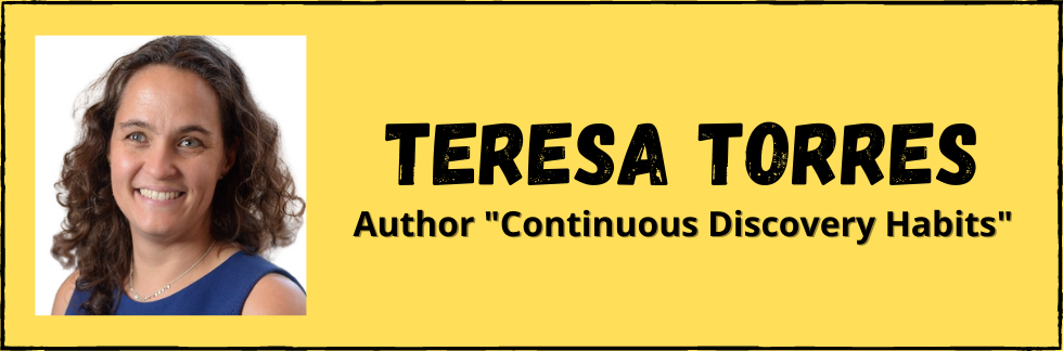 Teresa Torres - author "Continuous Discovery Habits"